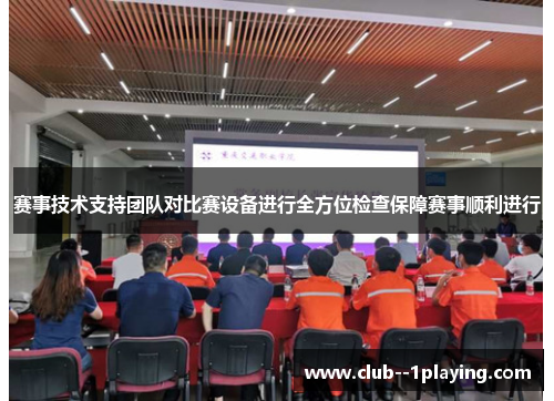 赛事技术支持团队对比赛设备进行全方位检查保障赛事顺利进行