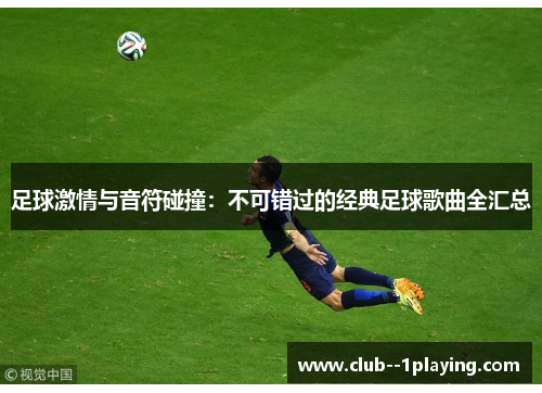 足球激情与音符碰撞：不可错过的经典足球歌曲全汇总