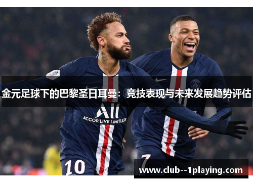 金元足球下的巴黎圣日耳曼：竞技表现与未来发展趋势评估