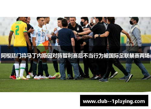 阿根廷门将马丁内斯因对阵智利赛后不当行为被国际足联禁赛两场 阿根廷门将马丁内斯因对阵智利赛后不当行为被国际足联禁赛两场