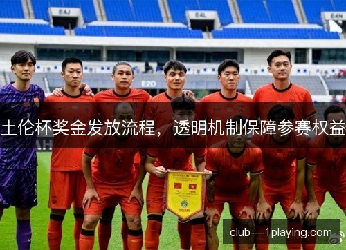 土伦杯奖金发放流程，透明机制保障参赛权益